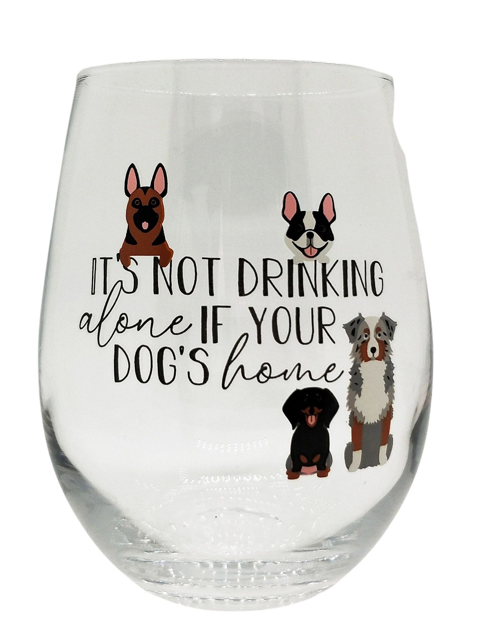 It's Not Drinking Alone If Your Dogs Home Wine Glass