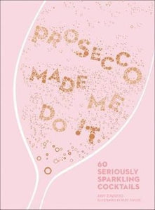 Prosecco Made Me Do It | Cocktail Recipe Book